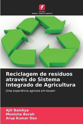 Reciclagem de resíduos através do Sistema Integrado de Agricultura - Ajit Baishya,Monisha Borah,Arup Kumar Das - cover