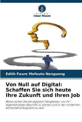 Von Null auf Digital: Schaffen Sie sich heute Ihre Zukunft und Ihren Job - Edith Faure Mefeuto Nengueng - cover