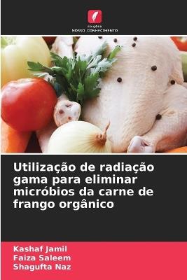 Utilização de radiação gama para eliminar micróbios da carne de frango orgânico - Kashaf Jamil,Faiza Saleem,Shagufta Naz - cover