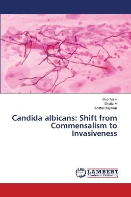 Candida albicans: Shift from Commensalism to Invasiveness - Supriya H,Shaila M,Anitha Dayakar - cover