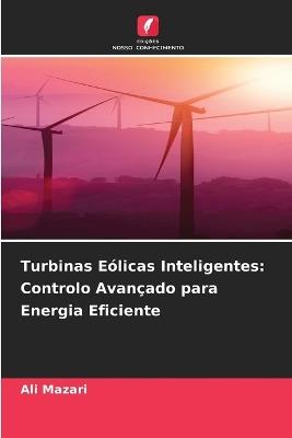 Turbinas Eólicas Inteligentes: Controlo Avançado para Energia Eficiente - Ali Mazari - cover