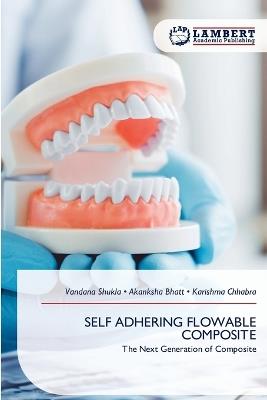 Self Adhering Flowable Composite - Vandana Shukla,Akanksha Bhatt,Karishma Chhabra - cover