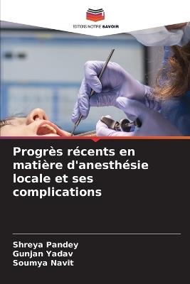 Progrès récents en matière d'anesthésie locale et ses complications - Shreya Pandey,Gunjan Yadav,Soumya Navit - cover