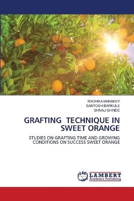 Grafting Technique in Sweet Orange - Radhika Mhaskey,Santosh Barkule,Shivaji Shinde - cover