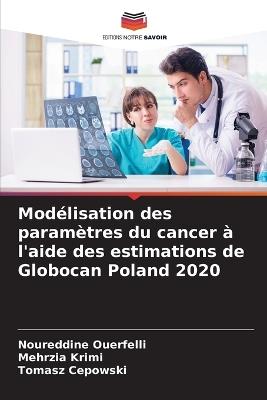 Modélisation des paramètres du cancer à l'aide des estimations de Globocan Poland 2020 - Noureddine Ouerfelli,Mehrzia Krimi,Tomasz Cepowski - cover