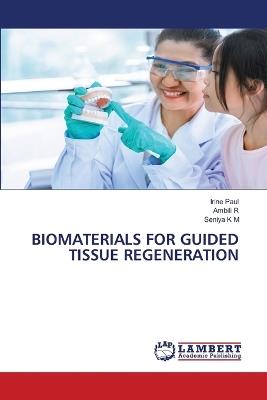 Biomaterials for Guided Tissue Regeneration - Irine Paul,Ambili R,Seniya K M - cover