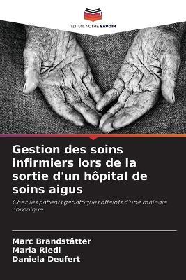 Gestion des soins infirmiers lors de la sortie d'un hôpital de soins aigus - Marc Brandstätter,Maria Riedl,Daniela Deufert - cover