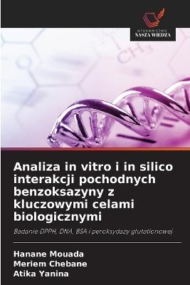Analiza in vitro i in silico interakcji pochodnych benzoksazyny z kluczowymi celami biologicznymi - Hanane Mouada,Meriem Chebane,Atika Yanina - cover