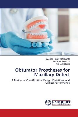 Obturator Prostheses for Maxillary Defect - Ganesh Damkondwar,Brijesh Shetty,Suhas Rao K - cover