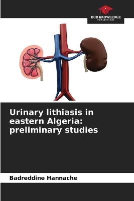 Urinary lithiasis in eastern Algeria: preliminary studies - Badreddine Hannache - cover