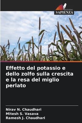 Effetto del potassio e dello zolfo sulla crescita e la resa del miglio perlato - Nirav N Chaudhari,Mitesh S Vasava,Ramesh J Chaudhari - cover