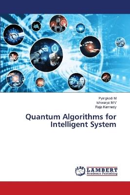 Quantum Algorithms for Intelligent System - Pyingkodi M,Ishwarya M V,Raja Kennedy - cover