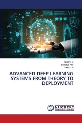 Advanced Deep Learning Systems from Theory to Deployment - Geetha C,Ishwarya M V,Saistha N - cover