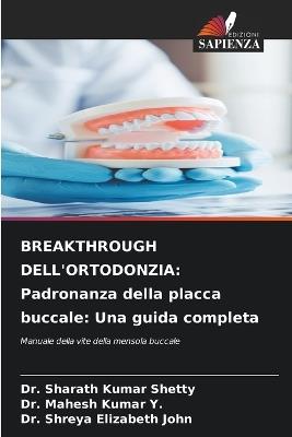 Breakthrough Dell'ortodonzia: Padronanza della placca buccale: Una guida completa - Sharath Kumar Shetty,Mahesh Kumar Y,Shreya Elizabeth John - cover