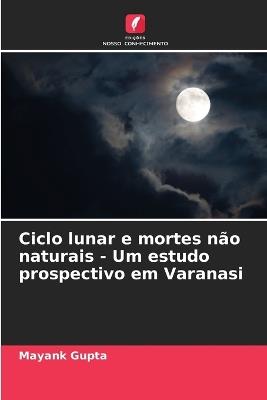 Ciclo lunar e mortes não naturais - Um estudo prospectivo em Varanasi - Mayank Gupta - cover