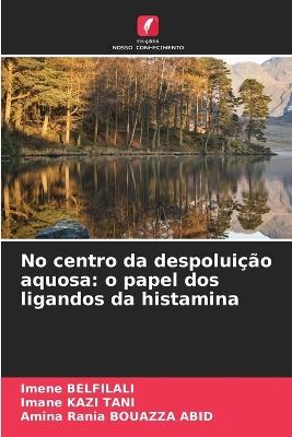 No centro da despoluição aquosa: o papel dos ligandos da histamina - Imene Belfilali,Imane Kazi Tani,Amina Rania Bouazza Abid - cover