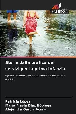 Storie dalla pratica dei servizi per la prima infanzia - Patricia López,María Flavia Díaz Nóblega,Alejandra García Acuña - cover