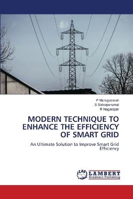 Modern Technique to Enhance the Efficiency of Smart Grid - P Murugeswari,S Selvaperumal,R Nagarajan - cover