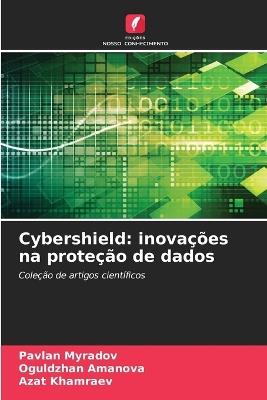 Cybershield: inovações na proteção de dados - Pavlan Myradov,Oguldzhan Amanova,Azat Khamraev - cover