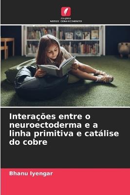 Interações entre o neuroectoderma e a linha primitiva e catálise do cobre - Bhanu Iyengar - cover