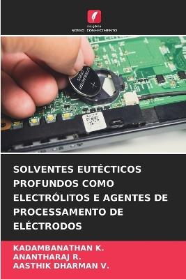 Solventes Eutécticos Profundos Como Electrólitos E Agentes de Processamento de Eléctrodos - Kadambanathan K,Anantharaj R,Aasthik Dharman V - cover