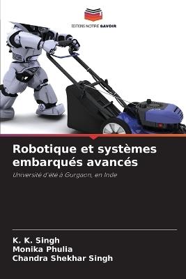 Robotique et systèmes embarqués avancés - K K Singh,Monika Phulia,Chandra Shekhar Singh - cover