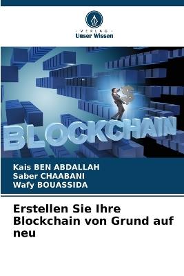 Erstellen Sie Ihre Blockchain von Grund auf neu - Kais Ben Abdallah,Saber Chaabani,Wafy Bouassida - cover