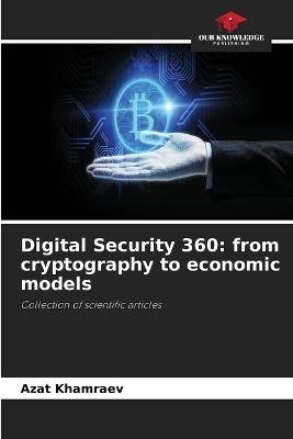 Digital Security 360: from cryptography to economic models - Azat Khamraev - cover
