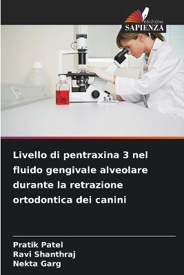 Livello di pentraxina 3 nel fluido gengivale alveolare durante la retrazione ortodontica dei canini - Pratik Patel,Ravi Shanthraj,Nekta Garg - cover