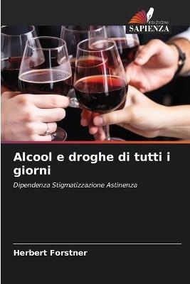 Alcool e droghe di tutti i giorni - Herbert Forstner - cover