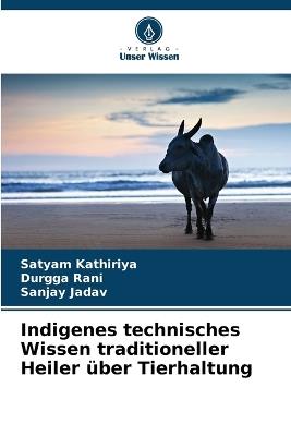 Indigenes technisches Wissen traditioneller Heiler über Tierhaltung - Satyam Kathiriya,Durgga Rani,Sanjay Jadav - cover