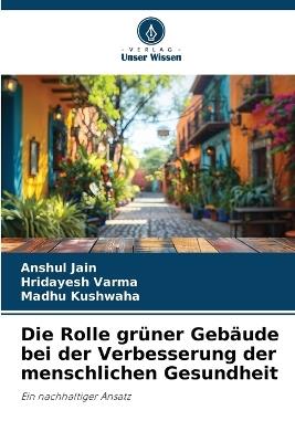 Die Rolle grüner Gebäude bei der Verbesserung der menschlichen Gesundheit - Anshul Jain,Hridayesh Varma,Madhu Kushwaha - cover
