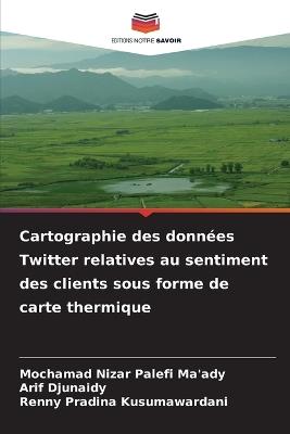 Cartographie des données Twitter relatives au sentiment des clients sous forme de carte thermique - Mochamad Nizar Palefi Ma'ady,Arif Djunaidy,Renny Pradina Kusumawardani - cover