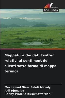 Mappatura dei dati Twitter relativi al sentiment dei clienti sotto forma di mappa termica - Mochamad Nizar Palefi Ma'ady,Arif Djunaidy,Renny Pradina Kusumawardani - cover