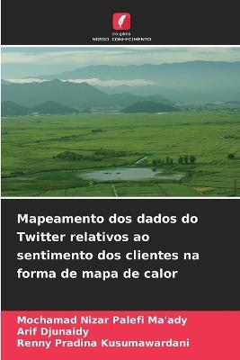 Mapeamento dos dados do Twitter relativos ao sentimento dos clientes na forma de mapa de calor - Mochamad Nizar Palefi Ma'ady,Arif Djunaidy,Renny Pradina Kusumawardani - cover