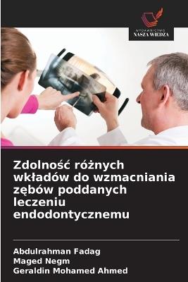 Zdolnośc różnych wkladów do wzmacniania zębów poddanych leczeniu endodontycznemu - Abdulrahman Fadag,Maged Negm,Geraldin Mohamed Ahmed - cover