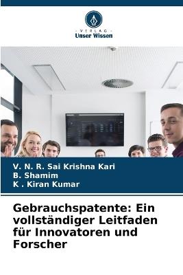 Gebrauchspatente: Ein vollständiger Leitfaden für Innovatoren und Forscher - V N R Sai Krishna Kari,B Shamim,K Kiran Kumar - cover