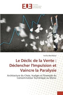 Le Déclic de la Vente: Déclencher l'Impulsion et Vaincre la Paralysie - Fatiha Machhour - cover