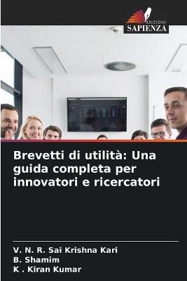 Brevetti di utilità: Una guida completa per innovatori e ricercatori - V N R Sai Krishna Kari,B Shamim,K Kiran Kumar - cover