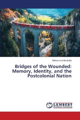 Bridges of the Wounded: Memory, Identity, and the Postcolonial Nation - Mohammed Bouknify - cover
