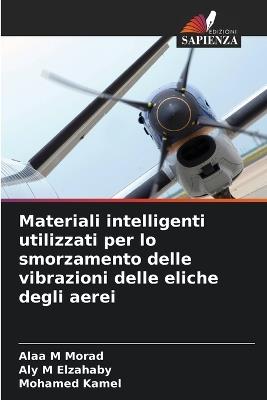 Materiali intelligenti utilizzati per lo smorzamento delle vibrazioni delle eliche degli aerei - Alaa M Morad,Aly M Elzahaby,Mohamed Kamel - cover