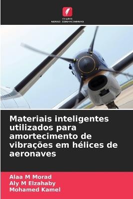Materiais inteligentes utilizados para amortecimento de vibrações em hélices de aeronaves - Alaa M Morad,Aly M Elzahaby,Mohamed Kamel - cover