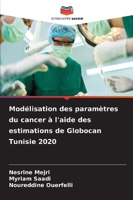 Modélisation des paramètres du cancer à l'aide des estimations de Globocan Tunisie 2020 - Nesrine Mejri,Myriam Saadi,Noureddine Ouerfelli - cover