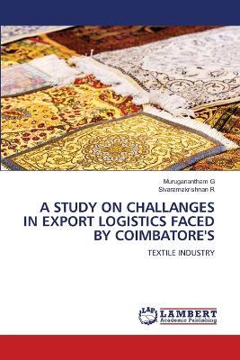 A Study on Challanges in Export Logistics Faced by Coimbatore's - Muruganantham G,Sivaramakrishnan R - cover