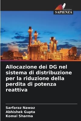 Allocazione dei DG nel sistema di distribuzione per la riduzione della perdita di potenza reattiva - Sarfaraz Nawaz,Abhishek Gupta,Komal Sharma - cover