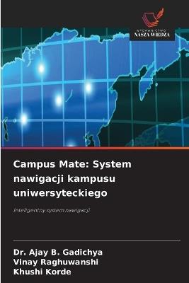 Campus Mate: System nawigacji kampusu uniwersyteckiego - Ajay B Gadichya,Vinay Raghuwanshi,Khushi Korde - cover
