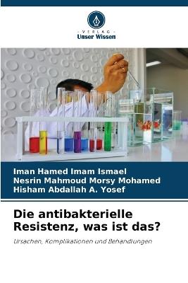 Die antibakterielle Resistenz, was ist das? - Iman Hamed Imam Ismael,Nesrin Mahmoud Morsy Mohamed,Hisham Abdallah A Yosef - cover