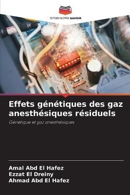 Effets génétiques des gaz anesthésiques résiduels - Amal Abd El Hafez,Ezzat El Dreiny,Ahmad Abd El Hafez - cover