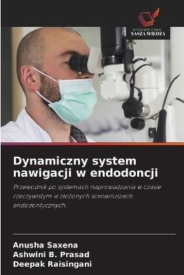 Dynamiczny system nawigacji w endodoncji - Anusha Saxena,Ashwini B Prasad,Deepak Raisingani - cover