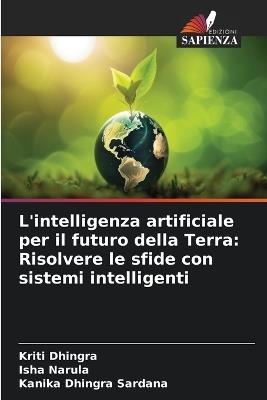 L'intelligenza artificiale per il futuro della Terra: Risolvere le sfide con sistemi intelligenti - Kriti Dhingra,Isha Narula,Kanika Dhingra Sardana - cover